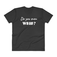 V-Neck T-Shirt Do you even WHIP?